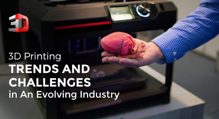 3D Printing Trends and Challenges in An Evolving Industry